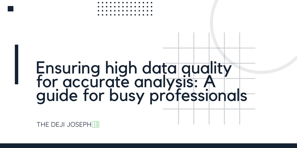 Ensuring High Data Quality for Accurate Analysis: A Guide for Busy Professionals